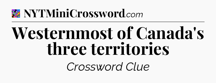 Westernmost of Canada's three territories Crossword Clue