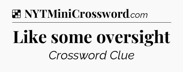 Solution: Like some oversight - NYT Crossword