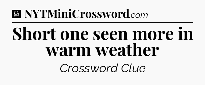 Short one seen more in warm weather - LA Times Crossword