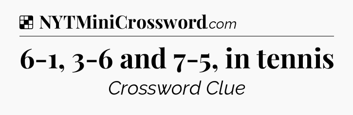 Solution: 6-1, 3-6 and 7-5, in tennis - NYT Crossword