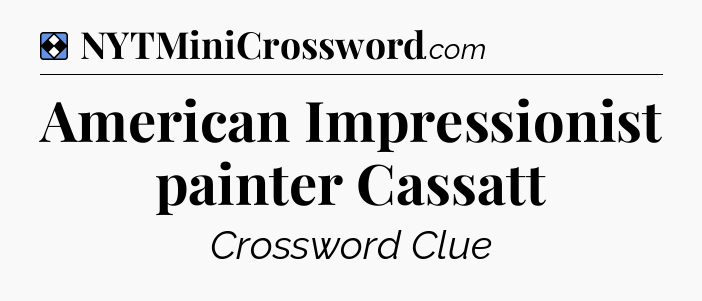 Solution: American Impressionist painter Cassatt - NYT Mini Crossword
