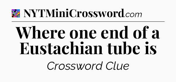 Where one end of a Eustachian tube is Crossword Clue