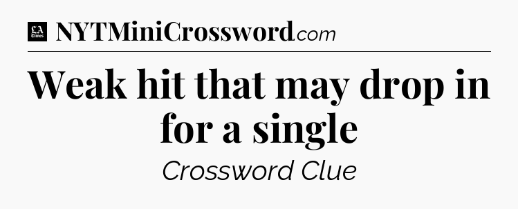 Weak hit that may drop in for a single - LA Times Crossword