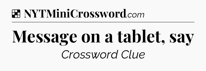 Solution: Message on a tablet, say - NYT Crossword