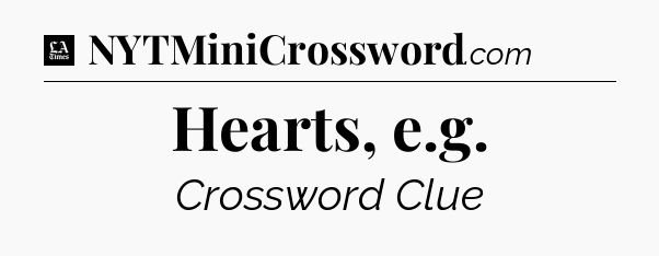 Hearts, e.g - LA Times Crossword