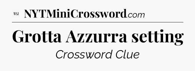 Grotta Azzurra setting - WSJ Crossword