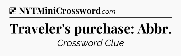 Solution: Traveler's purchase: Abbr - NYT Crossword