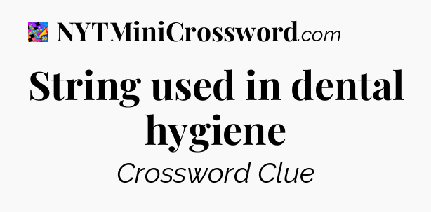 String used in dental hygiene Crossword Clue