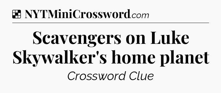 Solution: Scavengers on Luke Skywalker's home planet - NYT Crossword