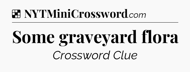 Solution: Some graveyard flora - NYT Crossword