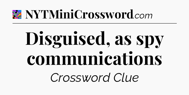 Disguised, as spy communications Crossword Clue
