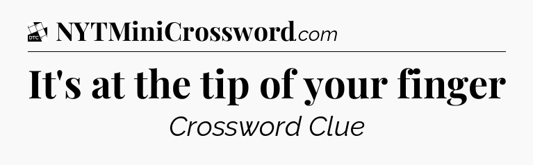 It's at the tip of your finger - Daily Themed Classic Crossword