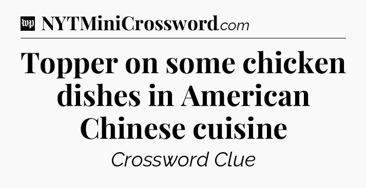 Topper on some chicken dishes in American Chinese cuisine Crossword Clue