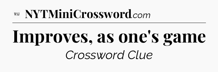 Improves, as one's game - WSJ Crossword