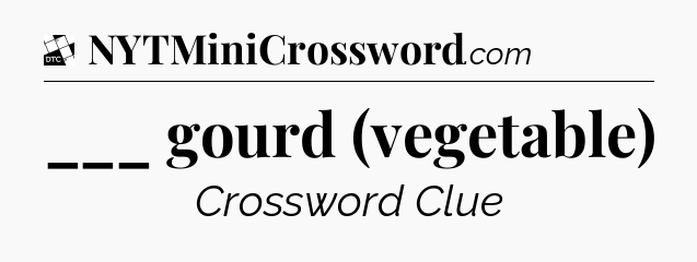 ___ gourd (vegetable) - Daily Themed Classic Crossword