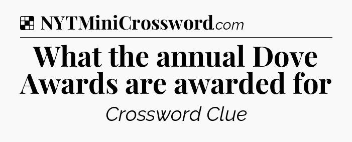 Solution: What the annual Dove Awards are awarded for - NYT Crossword