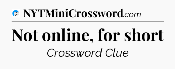 Not online, for short Crossword Clue