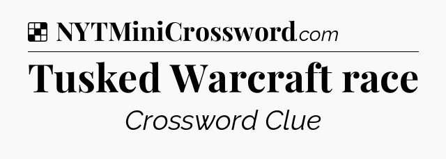 Solution: Tusked Warcraft race - NYT Crossword