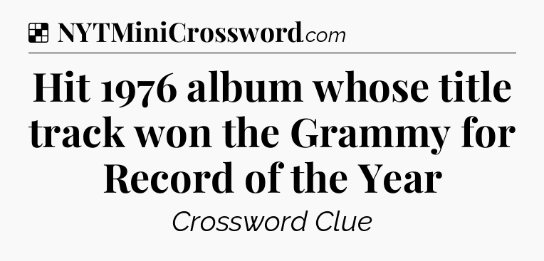 Solution: Hit 1976 album whose title track won the Grammy for Record of the Year - NYT Crossword