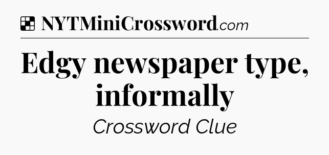 Solution: Edgy newspaper type, informally - NYT Crossword