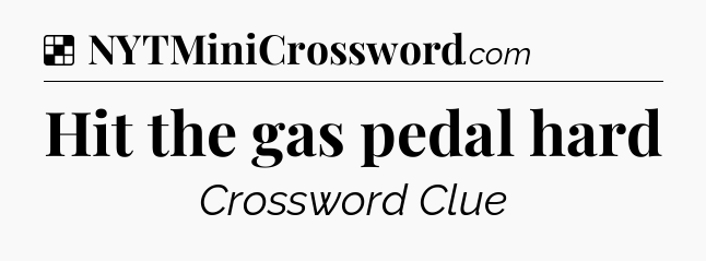 Solution: Hit the gas pedal hard - NYT Crossword