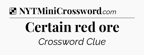Solution: Certain red ore - NYT Crossword