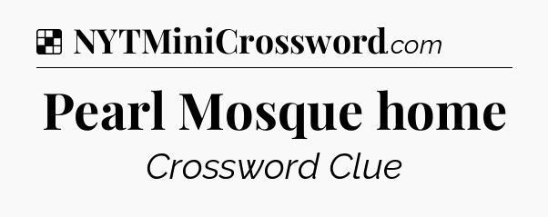 Solution: Pearl Mosque home - NYT Crossword