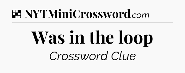 Solution: Was in the loop - NYT Crossword