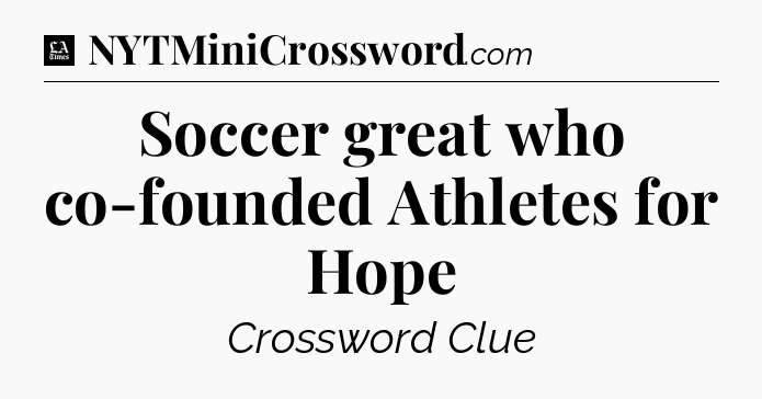 Soccer great who co-founded Athletes for Hope - LA Times Crossword