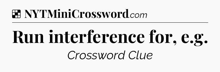 Solution: Run interference for, e.g - NYT Crossword