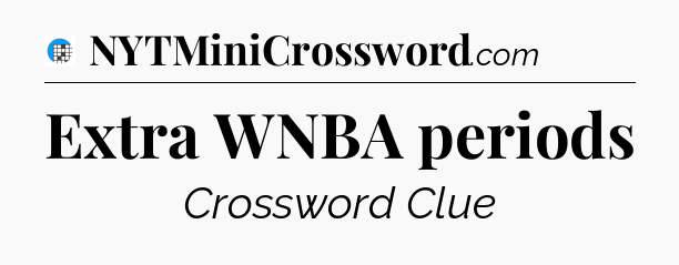 Extra WNBA periods Crossword Clue