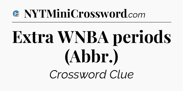Extra WNBA periods (Abbr.) Crossword Clue