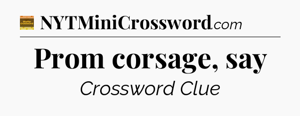 Prom corsage, say - Eugene Sheffer Crossword