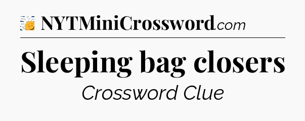 Sleeping bag closers - 7 Little Words