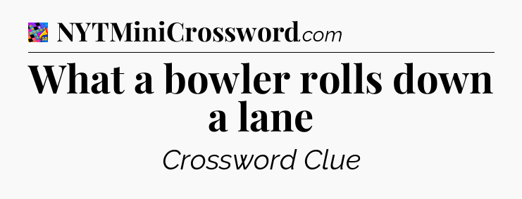 What a bowler rolls down a lane Crossword Clue