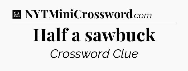 Half a sawbuck - LA Times Crossword