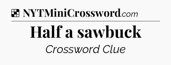 Solution: Half a sawbuck - NYT Crossword
