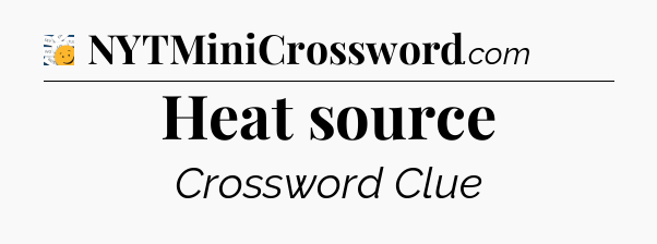 Heat source - 7 Little Words