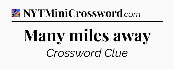 Many miles away Crossword Clue