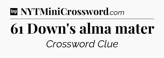 61 Down's alma mater Crossword Clue