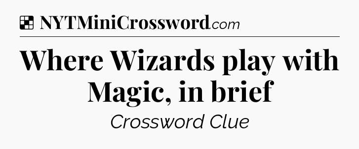 Solution: Where Wizards play with Magic, in brief - NYT Crossword