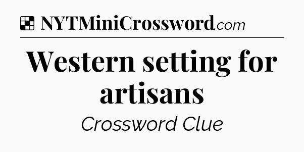 Solution: Western setting for artisans - NYT Crossword