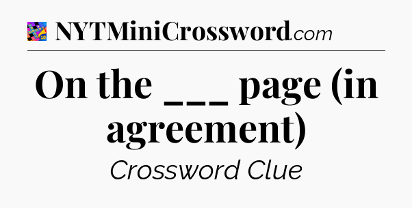 On the ___ page (in agreement) Crossword Clue