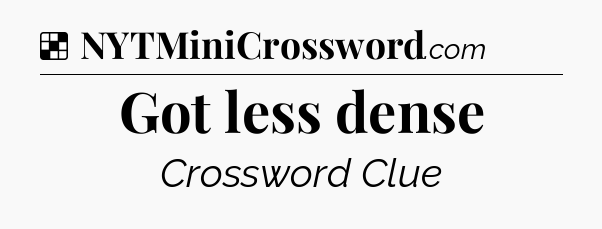 Solution: Got less dense - NYT Crossword