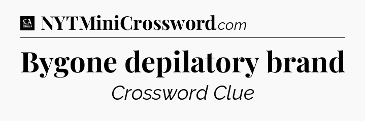 Bygone depilatory brand - LA Times Crossword