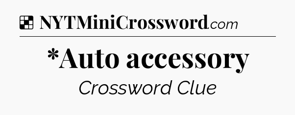 Solution: *Auto accessory - NYT Crossword