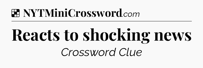 Solution: Reacts to shocking news - NYT Crossword