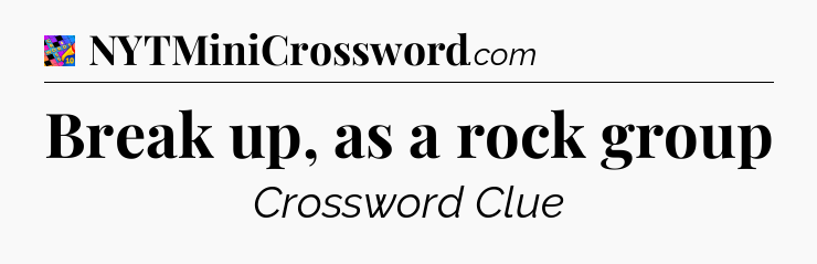 Break up, as a rock group Crossword Clue