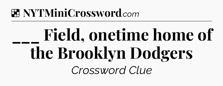 Solution: ___ Field, onetime home of the Brooklyn Dodgers - NYT Crossword