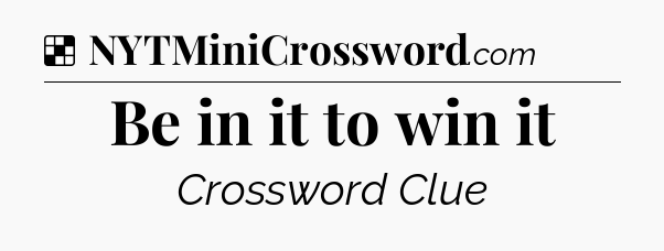 Solution: Be in it to win it - NYT Crossword